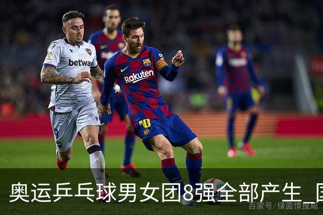 奥运乒乓球男女团8强全部产生 国乒男队将战韩国